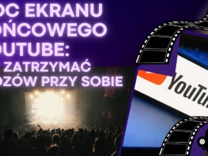 Moc ekranu końcowego YouTube Jak zatrzymać widzów przy sobie