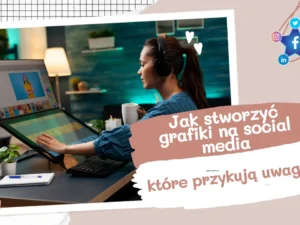 Jak stworzyć grafiki na social media, które przykują uwagę