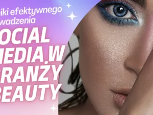 Tajniki efektywnego prowadzenia social media w branży beauty