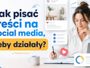 Jak pisać treści na social media, żeby działały?