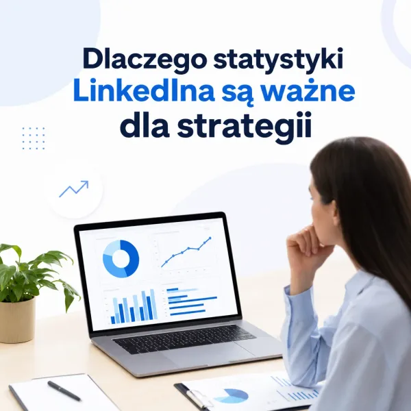 Dlaczego statystyki LinkedIna są ważne dla strategii